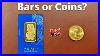 Investing In Gold Bars Vs Coins Choose Wisely